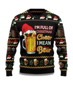 2025 I'm Full Of Christmas Cheer I Mean Beer Ugly Christmas Sweater