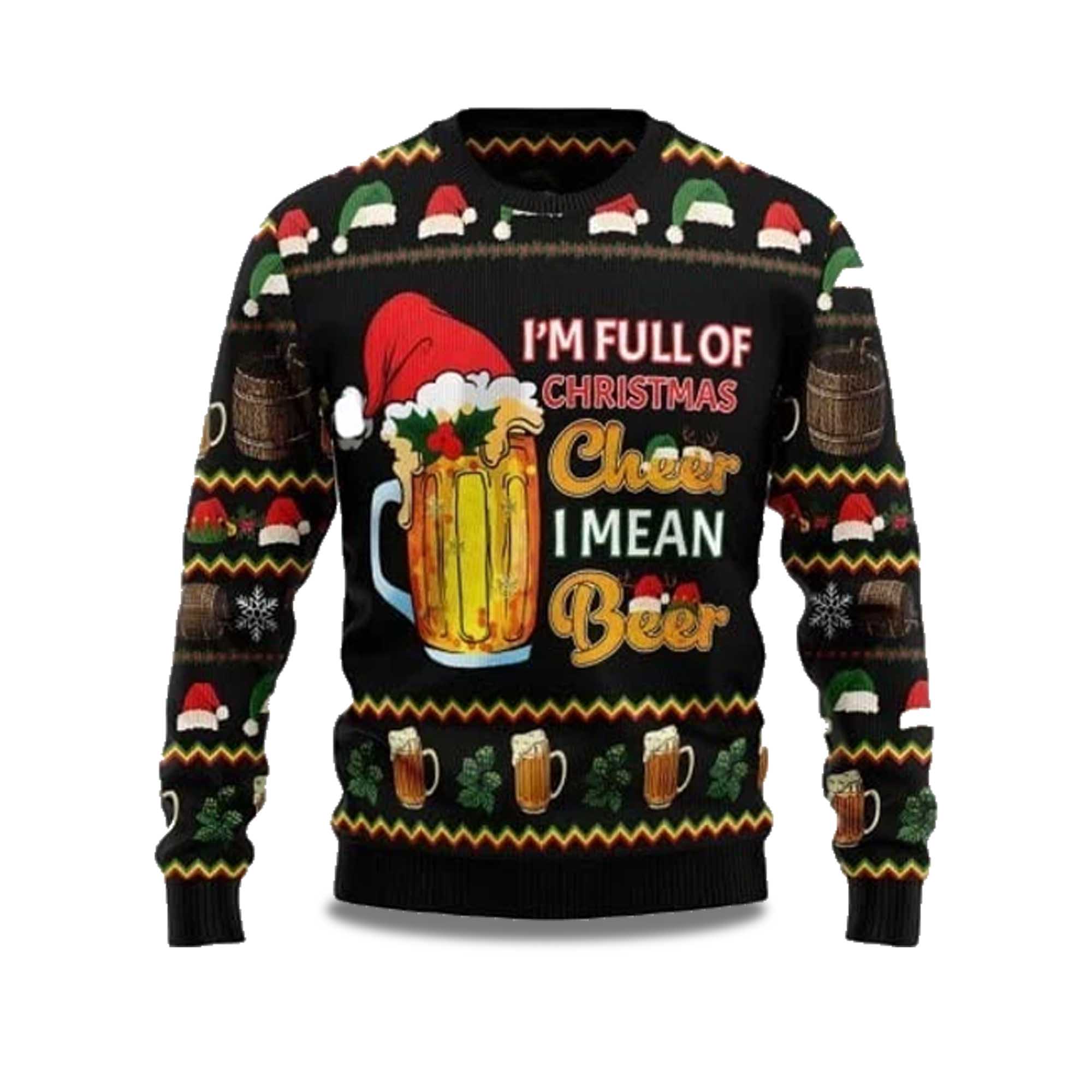 2025 I'm Full Of Christmas Cheer I Mean Beer Ugly Christmas Sweater