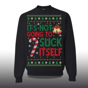 Alternative view of 2025 It's Not Gonna Suck Itself Ugly Christmas Sweater