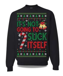 2025 It's Not Gonna Suck Itself Ugly Christmas Sweater