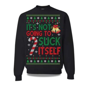 2025 It's Not Gonna Suck Itself Ugly Christmas Sweater