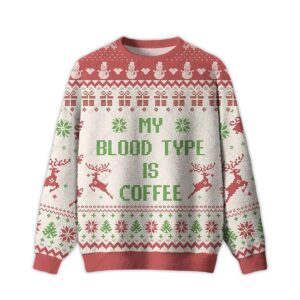 2025 My Blood Type Is Coffee Ugly Christmas Sweater