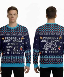 2025 Probably Just Gonna Jingle Some Of The Way I'm Tired Ugly Christmas Sweater