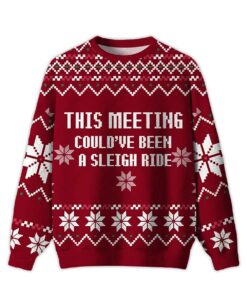 2025 This Meeting Could've Been A Sleigh Ride Ugly Christmas Sweater