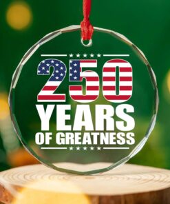 250 Years Of Greatness Glass Ornament | America 250 Anniversary | Happy 250th Birthday USA | Patriotic 4th Of July Glass Ornament For Christmas Decor
