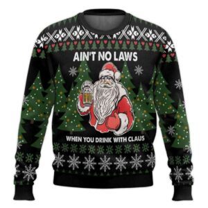 Aint No Laws When Youre Drinking With Claus Ugly Christmas Sweater