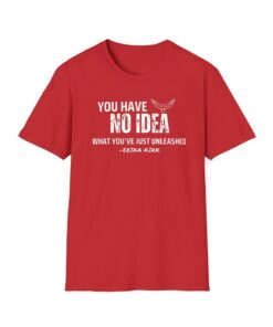 Charlie Kirk You Have No Idea What You've Just Unleashed Shirt