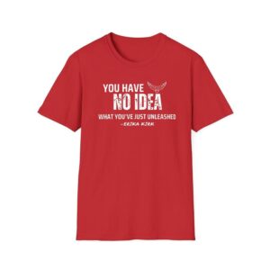 Charlie Kirk You Have No Idea What You've Just Unleashed Shirt