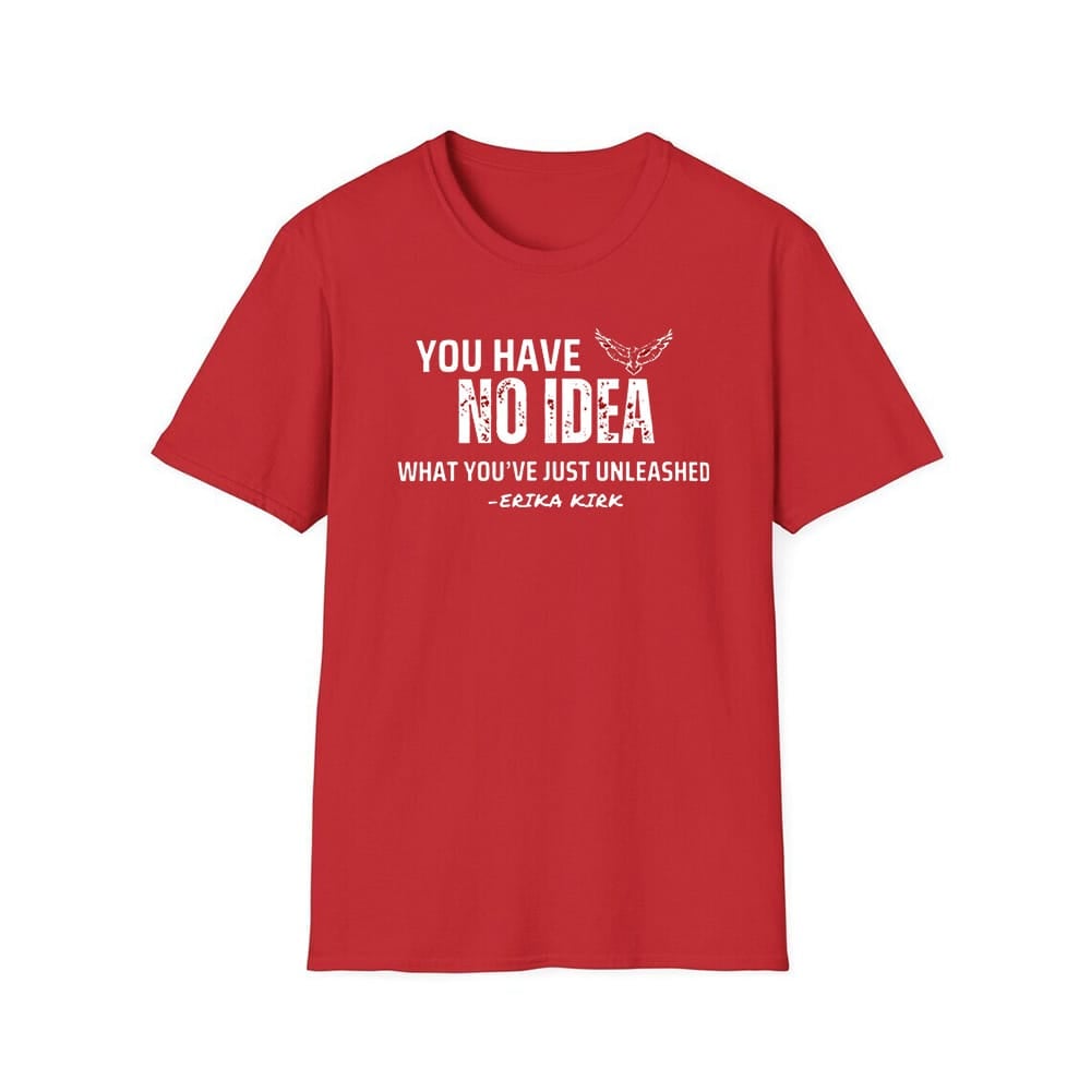 Charlie Kirk You Have No Idea What You've Just Unleashed Shirt