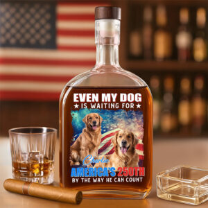 Custom Photo Even My Dogs Cats Are Waiting For Americaâ€™s 250th Whiskey Bottle HO82 900334
