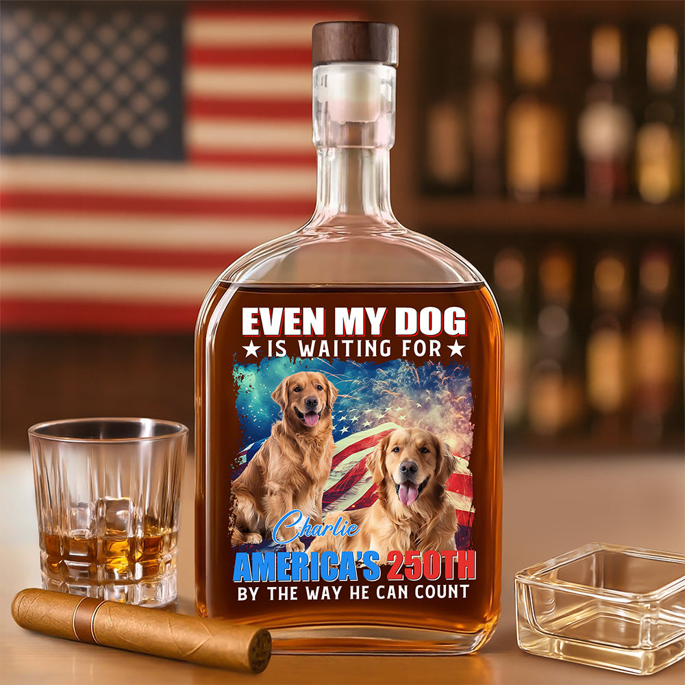 Custom Photo Even My Dogs Cats Are Waiting For America’s 250th Whiskey Bottle HO82 900334