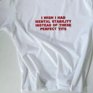 I wish I Had Mental Stability Instead Of These Perfect Tits, Y2k CropTop