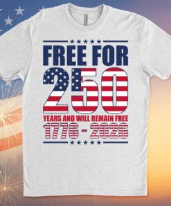 Free For 250 Years And Will Remain Free Shirt | Happy 250th Birthday USA Shirt | America 250th Anniversary T-Shirt
