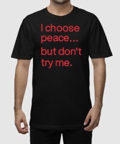 Alternative view of Harry Dunn I Choose Peace But Don't Try Me Shirt