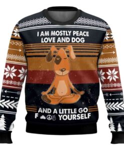 I Am Mostly Peace Love And Dog And A Little Go Fuck Yourself Ugly Christmas Sweater