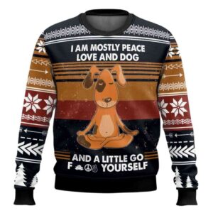 I Am Mostly Peace Love And Dog And A Little Go Fuck Yourself Ugly Christmas Sweater