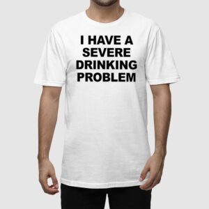 Alternative view of I Have A Severe Drinking Problem Shirt