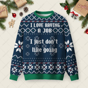 I Love Having A Job I Just Don't Like Going Ugly Christmas Fuzzy Fleece Sweatshirt