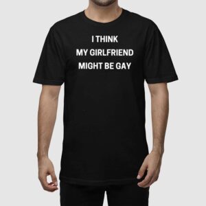 Alternative view of I Think My Girlfriend Might Be Gay Shirt