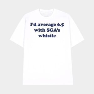 I'd Average 6.5 With Sga's Whistle Shirt