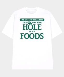 I'm Eating Healthy The Way Her Hole Is My Foods Shirt
