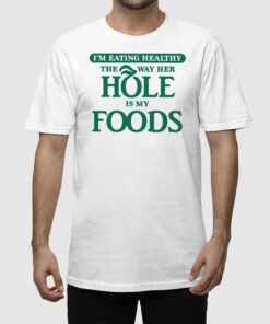 Alternative view of I'm Eating Healthy The Way Her Hole Is My Foods Shirt