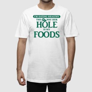 Alternative view of I'm Eating Healthy The Way Her Hole Is My Foods Shirt