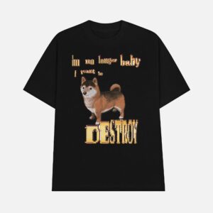 I'm No Longer Baby I Want To Destroy Shirt