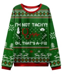 I'm Not Tachy Ok That's A-fib Nurse Ugly Christmas Sweater 