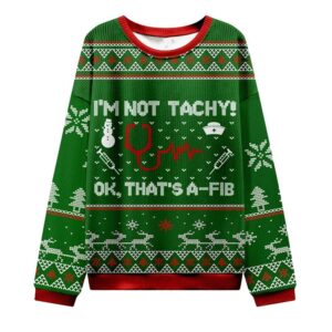 I'm Not Tachy Ok That's A-fib Nurse Ugly Christmas Sweater - Grishko.com