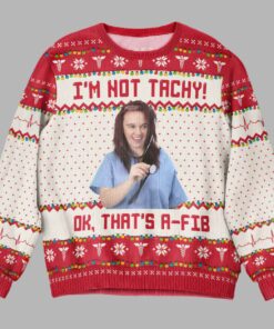 I'm Not Tachy That's A Fib Nurse Ugly Christmas Sweater