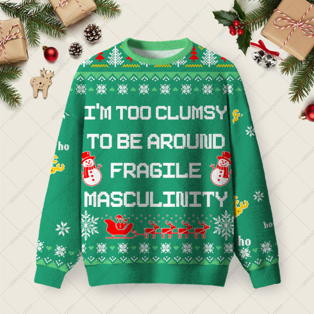 Iâ€™m Too Clumsy To Be Around Fragile Masculinity Ugly Christmas Fuzzy Fleece Sweatshirt