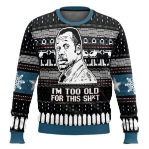 I'm Too Old For This Shit Danny Glover Lethal Weapon Ugly Christmas Sweater