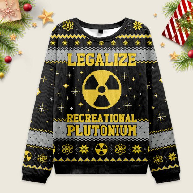 Legalize Recreational Plutonium Ugly Christmas Fuzzy Fleece Sweatshirt