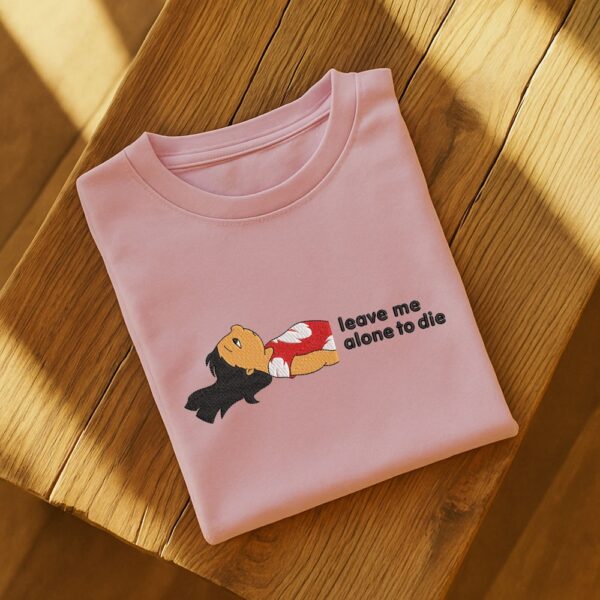 Leave Me Alone To Die Embroidered T-Shirt/Hoodie/Sweatshirt - Image 4
