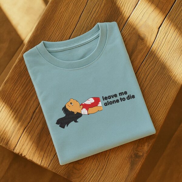 Leave Me Alone To Die Embroidered T-Shirt/Hoodie/Sweatshirt - Image 3