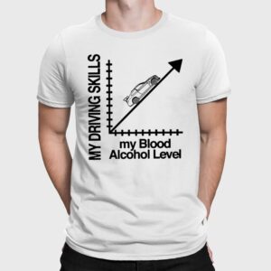 Alternative view of My Driving Skills My Blood Alcohol Level Shirt