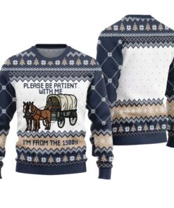 Please Be Patient With Me Im From The 1900s Ugly Sweater 