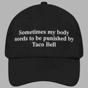 Sometimes my body needs to be punished By Taco Bell Hat