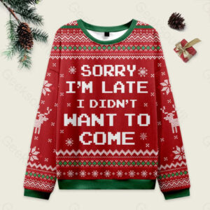 Sorry I'm Late. I didn't Want to Come Red Ugly Christmas Fuzzy Fleece Sweatshirt
