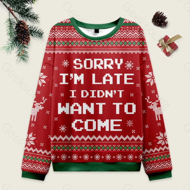Sorry I'm Late. I didn't Want to Come Red Ugly Christmas Fuzzy Fleece Sweatshirt