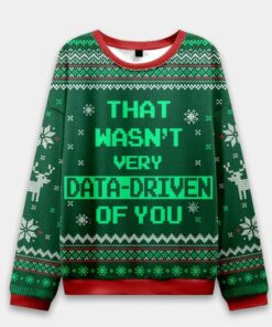 That Wasn't Very Data Driven Of You Ugly Christmas Sweater