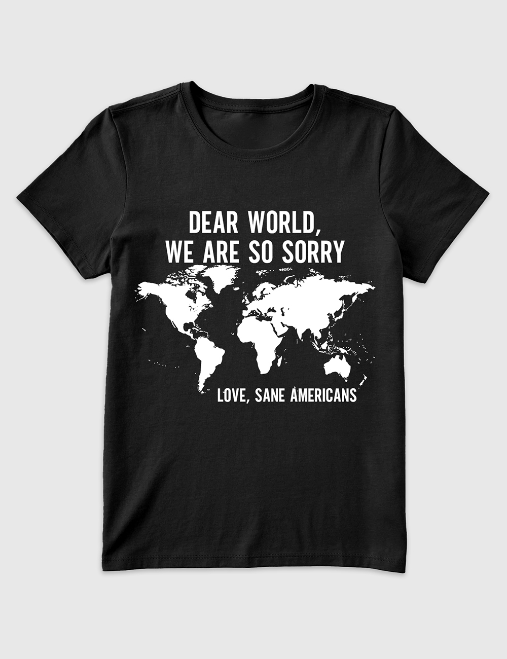Womenâ€™s Dear World We Are So Sorry Love, Sane Americans T-Shirt