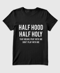Women's Half Hood Half Holy That Means Pray With Me Don't Play With Me T-Shirt