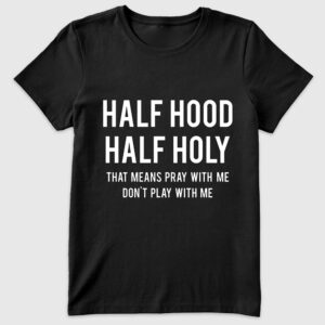 Womenâ€™s Half Hood Half Holy That Means Pray With Me Don't Play With Me T-Shirt