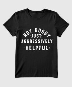 Women's Not Bossy Just Aggressively Helpful T-Shirt