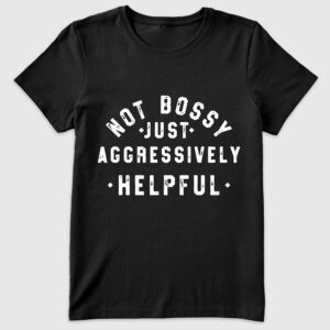 Womenâ€™s Not Bossy Just Aggressively Helpful T-Shirt
