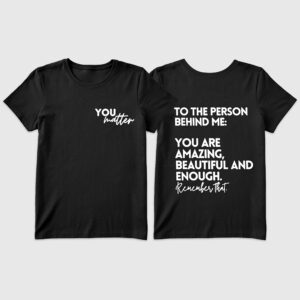 Womenâ€™s You Matter To The Person Behind Me T-Shirt
