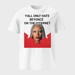 Y'all Only Hate Beyonce On The Internet Shirt