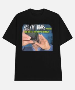 Yes I'm Trans Porting This Bottle Into My Stomach Shirt